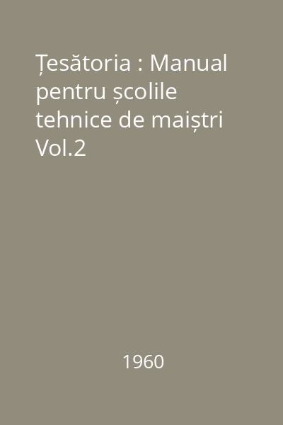 Țesătoria : Manual pentru școlile tehnice de maiștri Vol.2