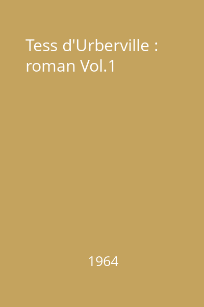 Tess d'Urberville : O femeie pură : roman Vol.1