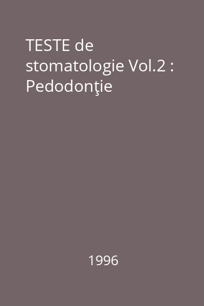 TESTE de stomatologie Vol.2 : Pedodonţie