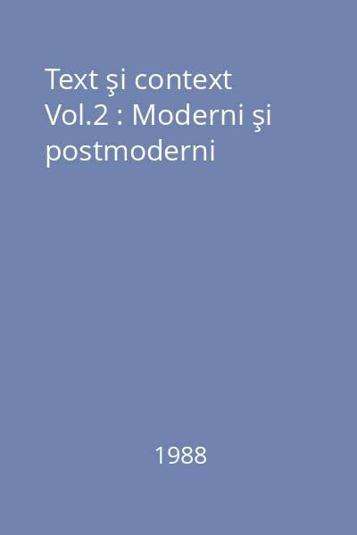 Text şi context Vol.2 : Moderni şi postmoderni