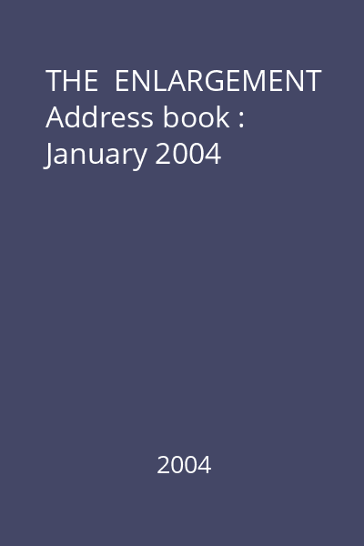 THE  ENLARGEMENT Address book : January 2004