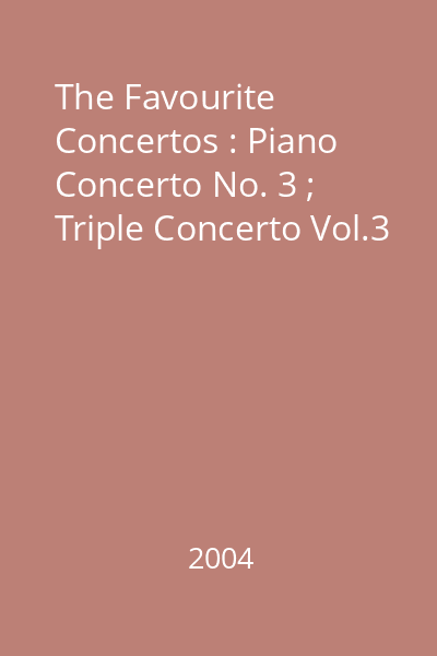 The Favourite Concertos : Piano Concerto No. 3 ; Triple Concerto Vol.3