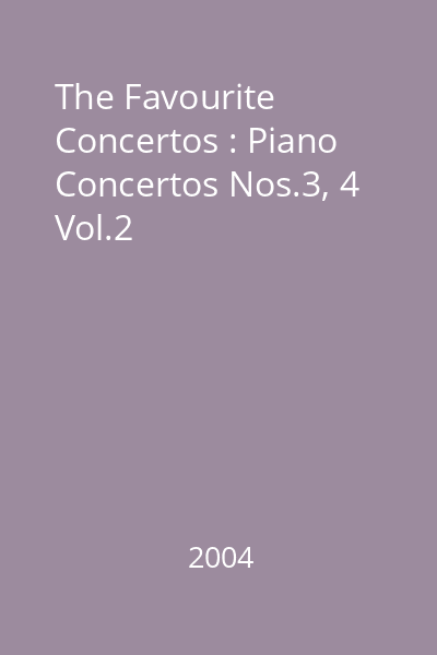 The Favourite Concertos : Piano Concertos Nos.3, 4 Vol.2