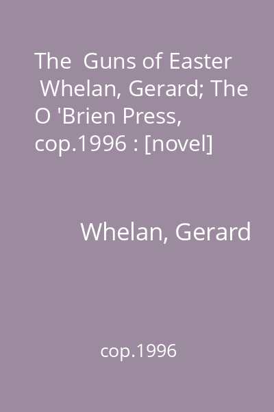The  Guns of Easter   Whelan, Gerard; The O 'Brien Press, cop.1996 : [novel]