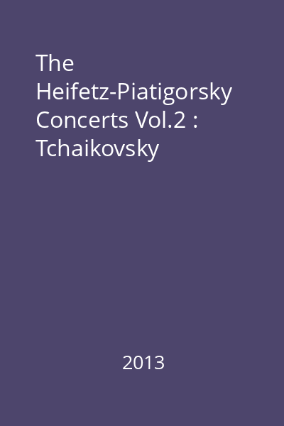 The Heifetz-Piatigorsky Concerts Vol.2 : Tchaikovsky