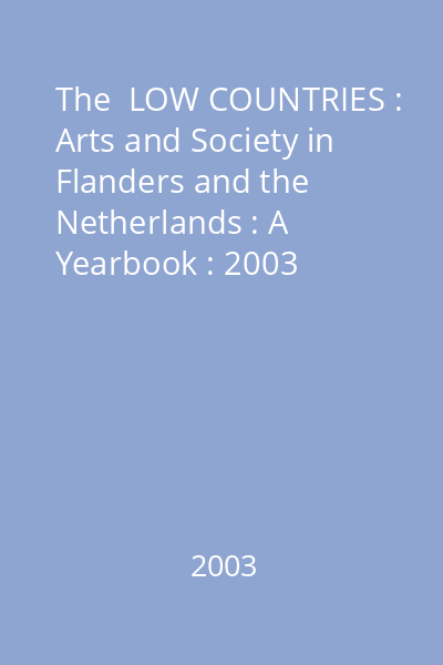 The  LOW COUNTRIES : Arts and Society in Flanders and the Netherlands : A Yearbook : 2003