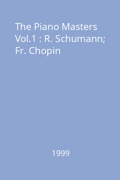 The Piano Masters Vol.1 : R. Schumann; Fr. Chopin