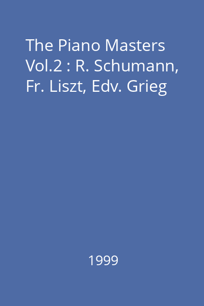 The Piano Masters Vol.2 : R. Schumann, Fr. Liszt, Edv. Grieg