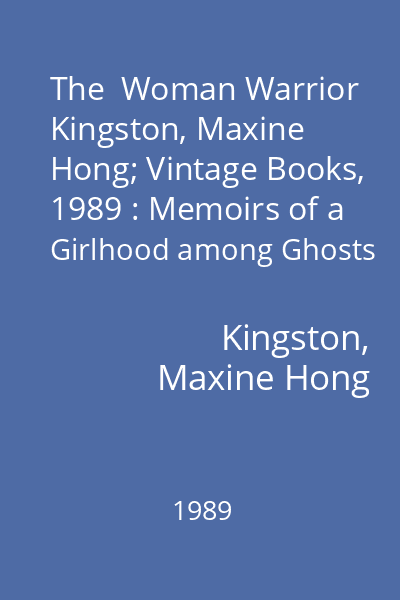 The  Woman Warrior   Kingston, Maxine Hong; Vintage Books, 1989 : Memoirs of a Girlhood among Ghosts