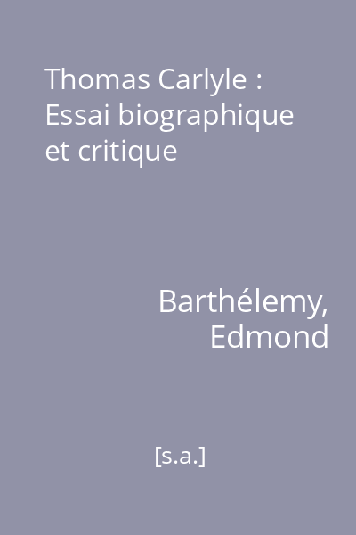 Thomas Carlyle : Essai biographique et critique