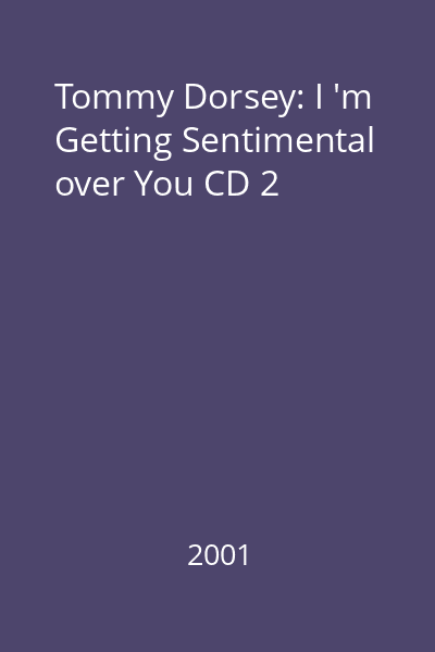 Tommy Dorsey: I 'm Getting Sentimental over You CD 2