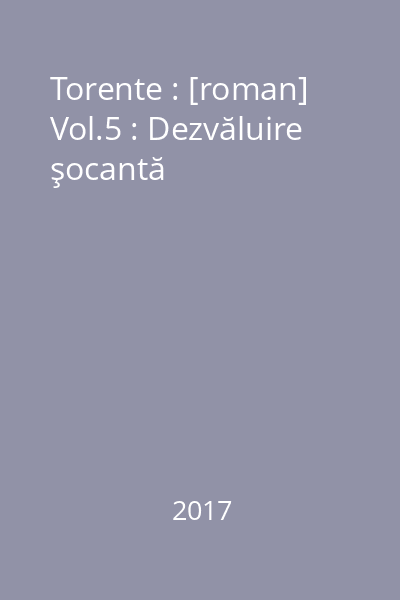 Torente : [roman] Vol.5 : Dezvăluire şocantă