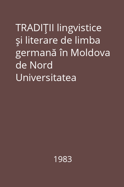TRADIŢII lingvistice şi literare de limba germană în Moldova de Nord   Universitatea Al.I.Cuza, 1983 : contribuţii ale germanisticii ieşene