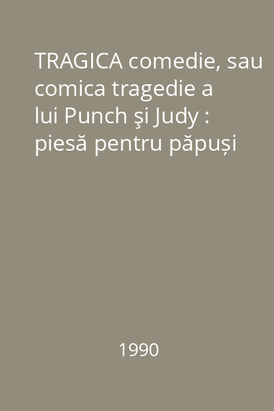 TRAGICA comedie, sau comica tragedie a lui Punch şi Judy : piesă pentru păpuși