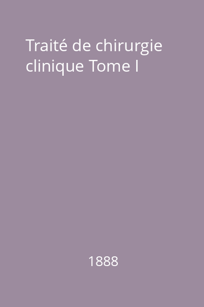 Traité de chirurgie clinique Tome I