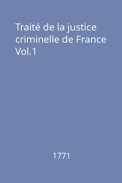 Traité de la justice criminelle de France Vol.1