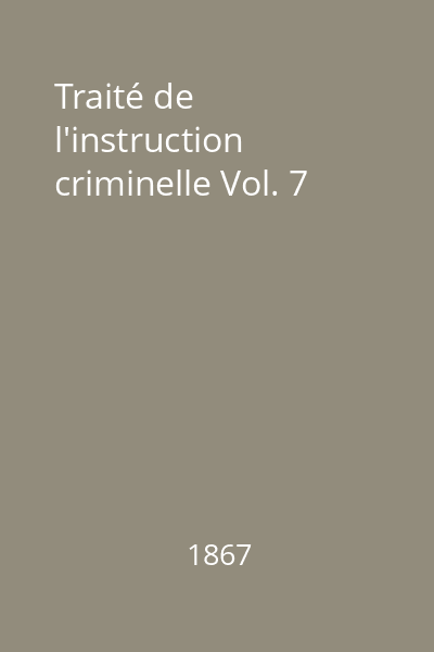 Traité de l'instruction criminelle Vol. 7