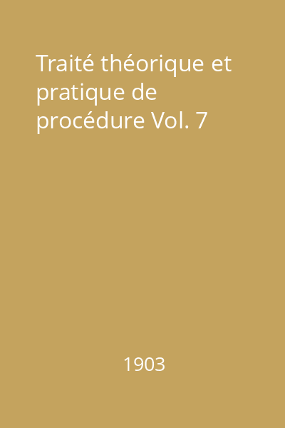 Traité théorique et pratique de procédure Vol. 7