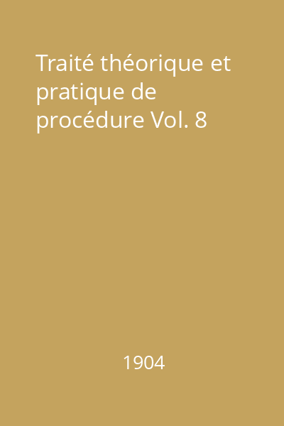 Traité théorique et pratique de procédure Vol. 8