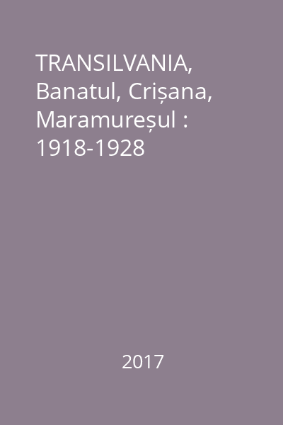 TRANSILVANIA, Banatul, Crișana, Maramureșul : 1918-1928