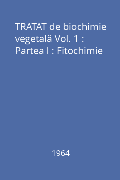 TRATAT de biochimie vegetală Vol. 1 : Partea I : Fitochimie