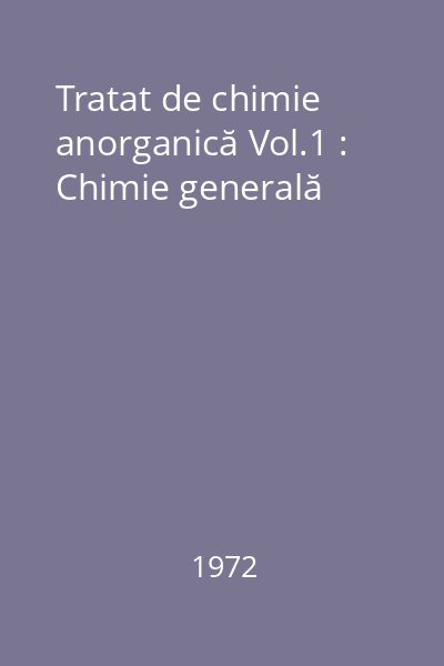 Tratat de chimie anorganică Vol.1 : Chimie generală