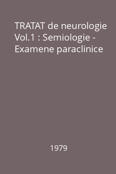 TRATAT de neurologie Vol.1 : Semiologie - Examene paraclinice