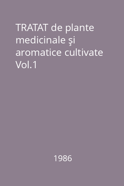 TRATAT de plante medicinale şi aromatice cultivate Vol.1