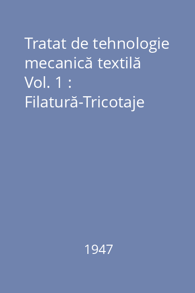 Tratat de tehnologie mecanică textilă Vol. 1 : Filatură-Tricotaje