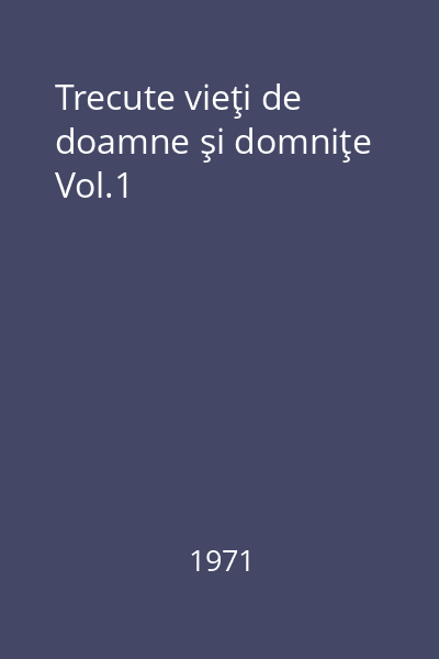 Trecute vieţi de doamne şi domniţe Vol.1