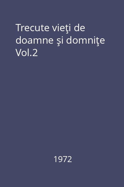 Trecute vieţi de doamne şi domniţe Vol.2