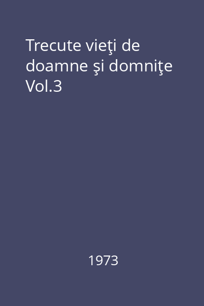 Trecute vieţi de doamne şi domniţe Vol.3