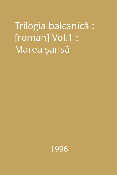 Trilogia balcanică : [roman] Vol.1 : Marea şansă