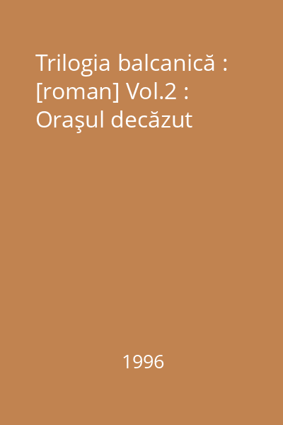 Trilogia balcanică : [roman] Vol.2 : Oraşul decăzut