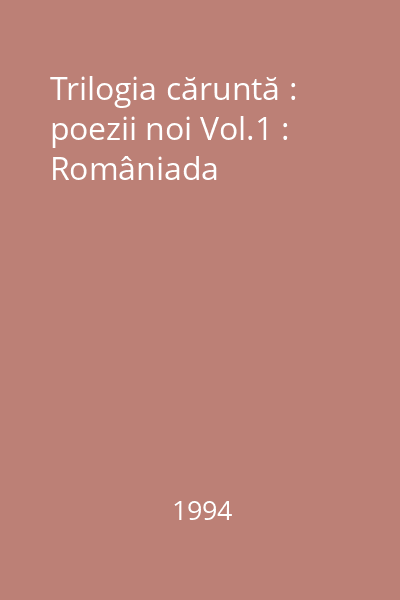 Trilogia căruntă : poezii noi Vol.1 : Româniada