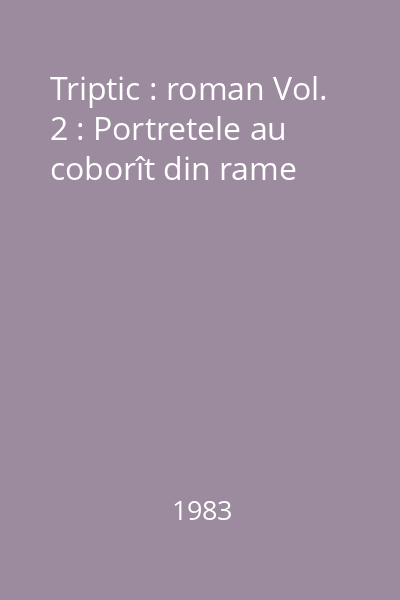 Triptic : roman Vol. 2 : Portretele au coborît din rame