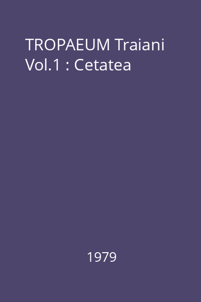 TROPAEUM Traiani Vol.1 : Cetatea