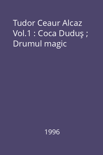 Tudor Ceaur Alcaz Vol.1 : Coca Duduş ; Drumul magic