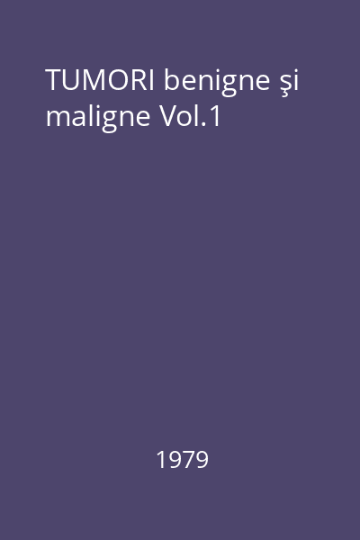 TUMORI benigne şi maligne Vol.1