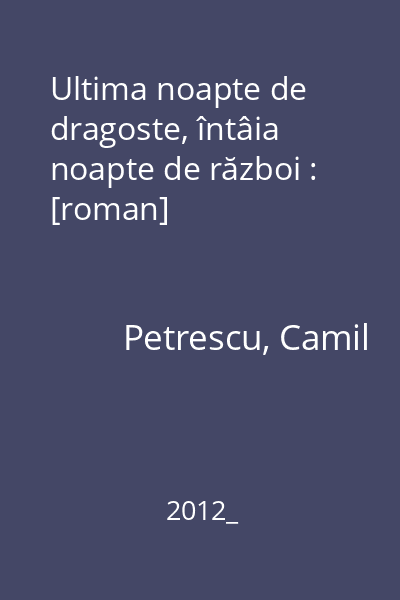 Ultima noapte de dragoste, întâia noapte de război : [roman]