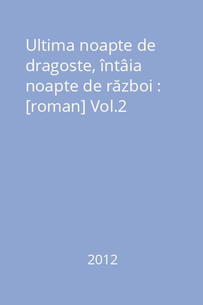 Ultima noapte de dragoste, întâia noapte de război : [roman] Vol.2