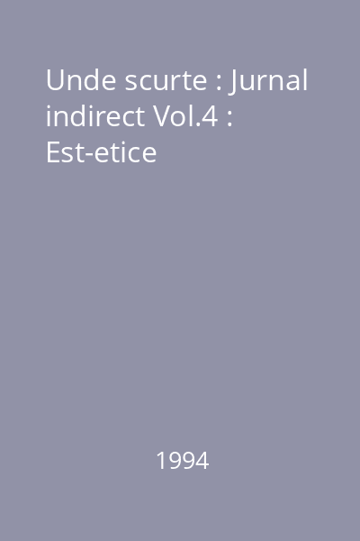 Unde scurte : Jurnal indirect Vol.4 : Est-etice