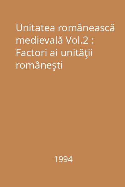 Unitatea românească medievală Vol.2 : Factori ai unităţii româneşti