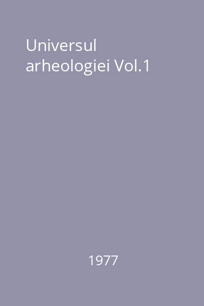 Universul arheologiei Vol.1