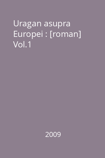 Uragan asupra Europei : [roman] Vol.1