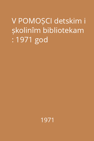 V POMOȘCI detskim i șkolinîm bibliotekam : 1971 god