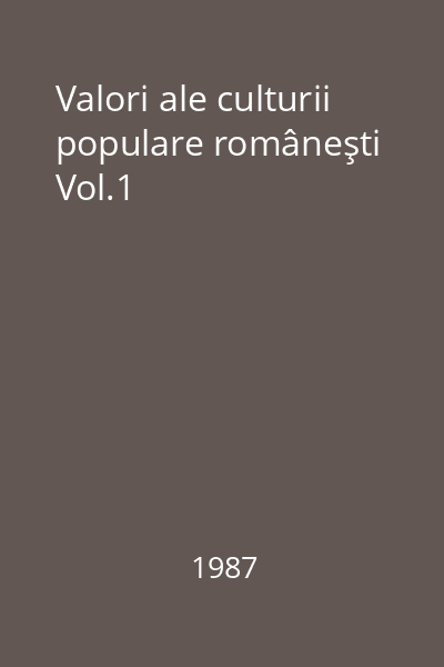 Valori ale culturii populare româneşti Vol.1