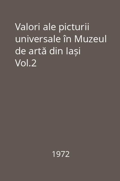 Valori ale picturii universale în Muzeul de artă din Iași Vol.2