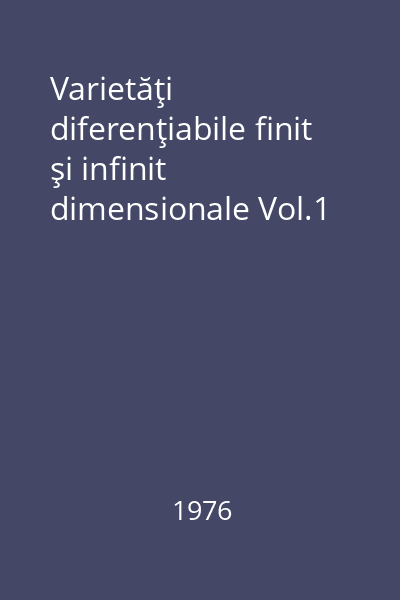 Varietăţi diferenţiabile finit şi infinit dimensionale Vol.1