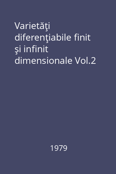 Varietăţi diferenţiabile finit şi infinit dimensionale Vol.2